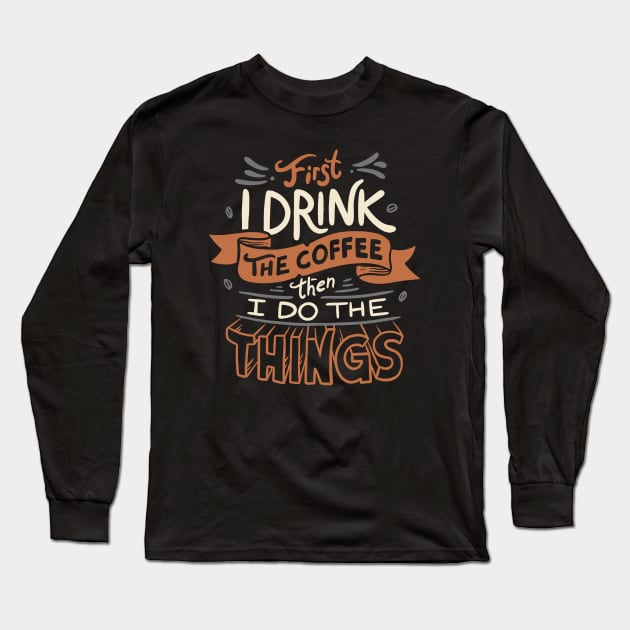 First I Drink The Coffee Long Sleeve T-Shirt by eduely